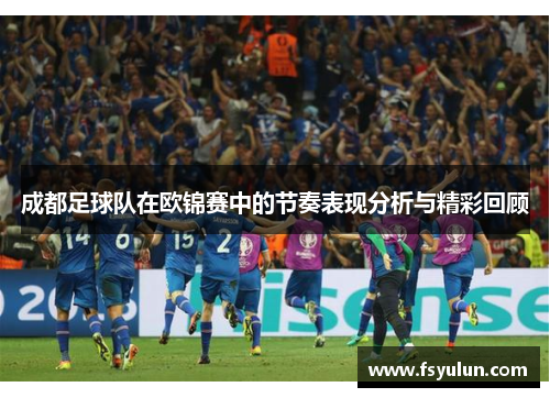 成都足球队在欧锦赛中的节奏表现分析与精彩回顾