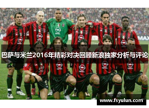巴萨与米兰2016年精彩对决回顾新浪独家分析与评论
