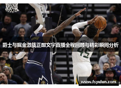 爵士与掘金激战正酣文字直播全程回顾与精彩瞬间分析
