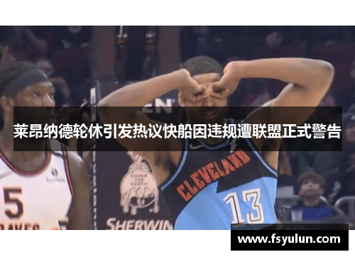 莱昂纳德轮休引发热议快船因违规遭联盟正式警告